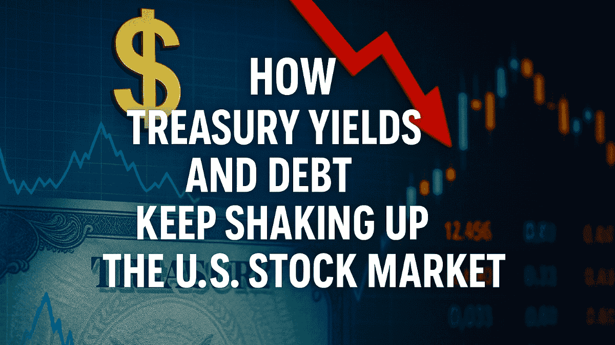 How Treasury Yields and Debt Keep Shaking Up the U.S. Stock Market